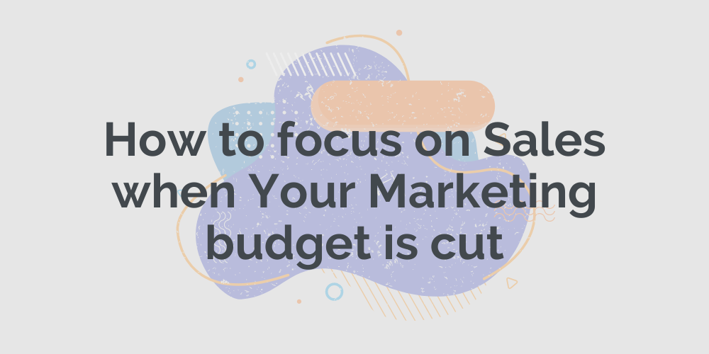 How to focus on sales when marketing budget gets cut
